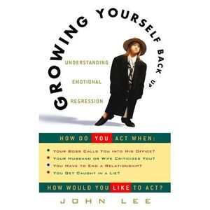 Growing Yourself Back Up: Understanding Emotional Regression -- John Lee